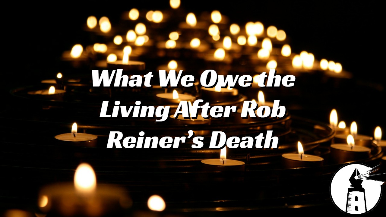 What We Owe the Living After Rob Reiner’s Death
